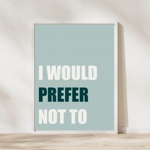 'I would prefer not to' Wall Print
