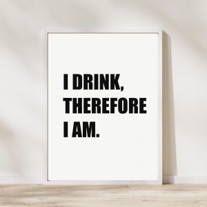 ‘I Drink Therefore I Am’ Wall Print