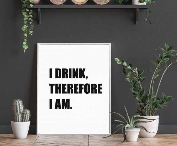 ‘I Drink Therefore I Am’ Wall Print - Image 3