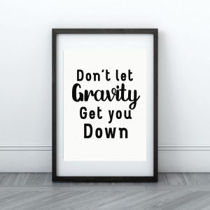 'Don’t let gravity get you down' Wall Print
