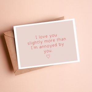 'I love you slightly more than I'm annoyed by you' greetings card